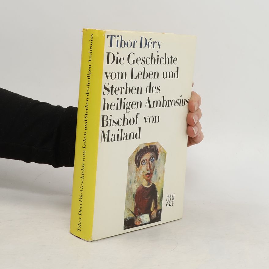 Tibor Déry Die Geschichte vom Leben und Sterben des heiligen Ambrosius Bischof von Mailand