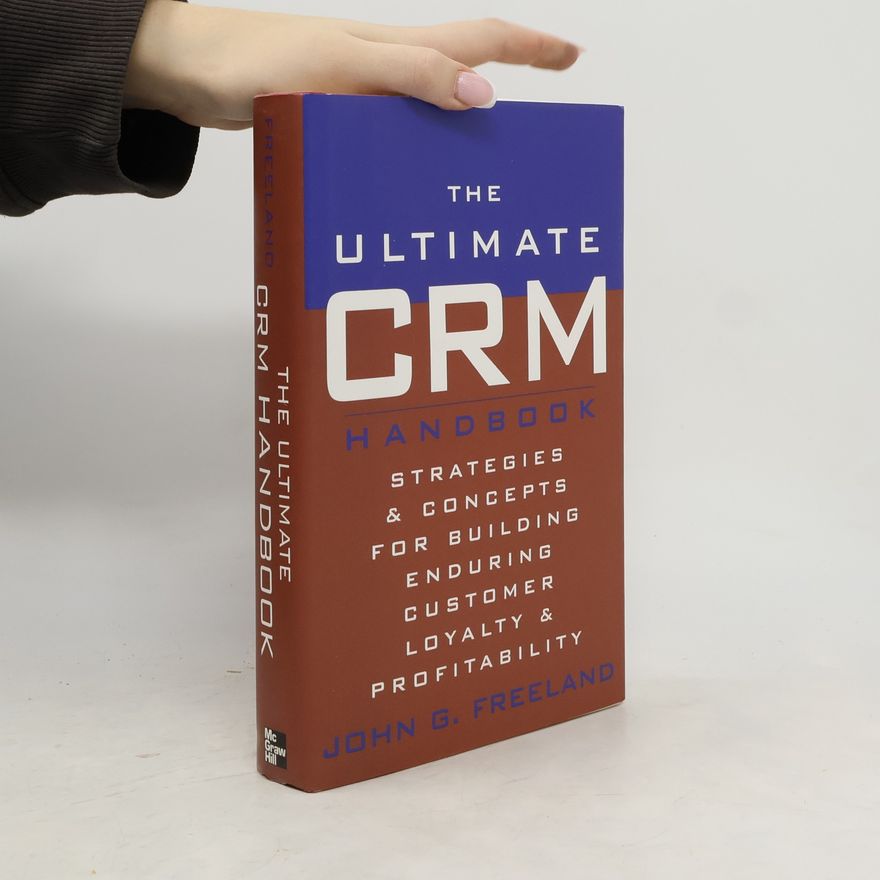 John G. Freeland The Ultimate CRM Handbook
