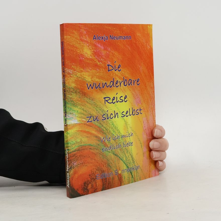 Alexja Neumann Die wunderbare Reise zu sich selbst - wie ich mich endlich liebe!