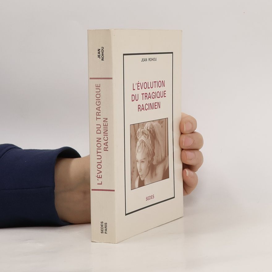 Jean Rohou L'Évolution du tragique racinien