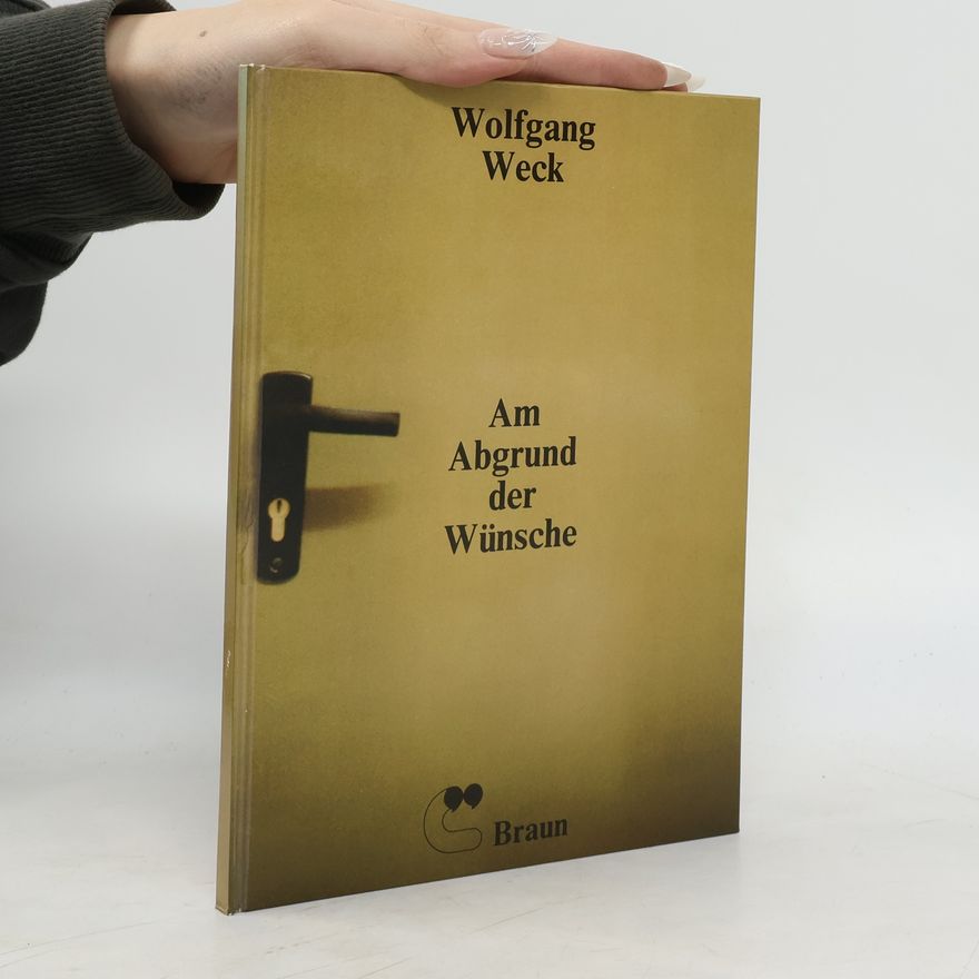 Wolfgang Weck Am Abgrund der Wünsche