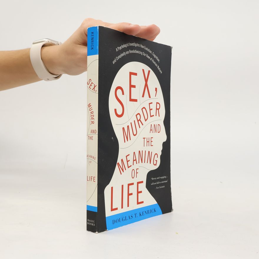 Douglas T. Kenrick Sex, Murder, and the Meaning of Life