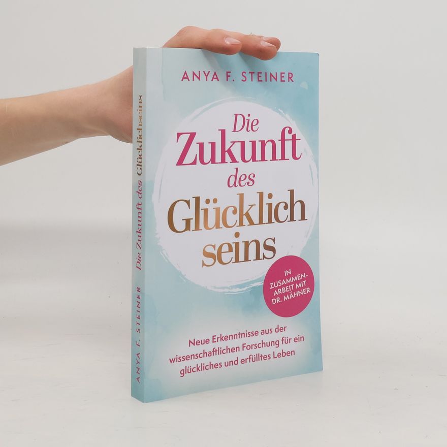 Anya F. Steiner Die Zukunft des Glücklichseins