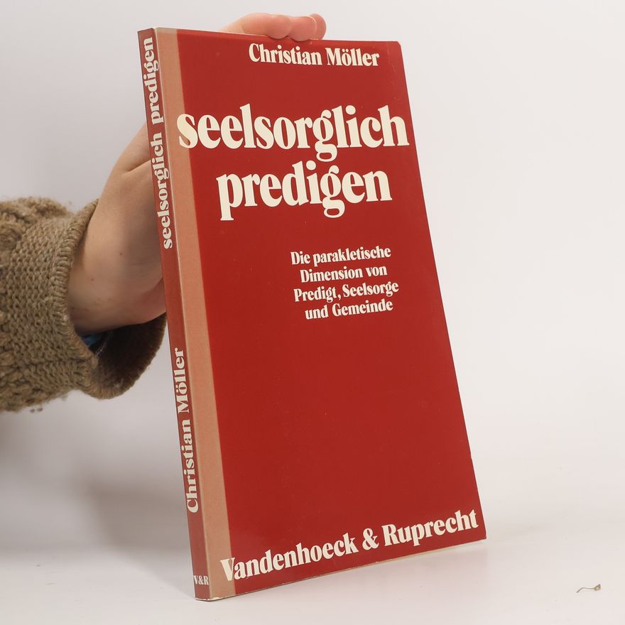 Christian Møller Seelsorglich predigen: Die parakletische Dimension von Predigt, Seelsorge und Gemeinde