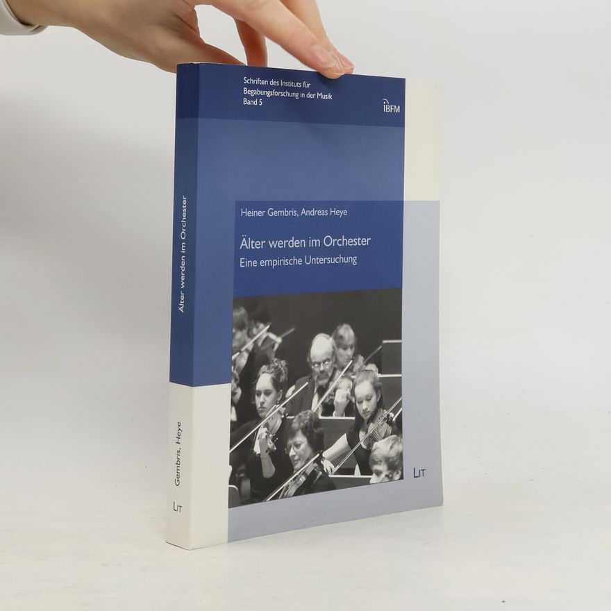Andreas Heye Schriften des Instituts für Begabungsforschung in der Musik - 5: Älter werden im Orchester