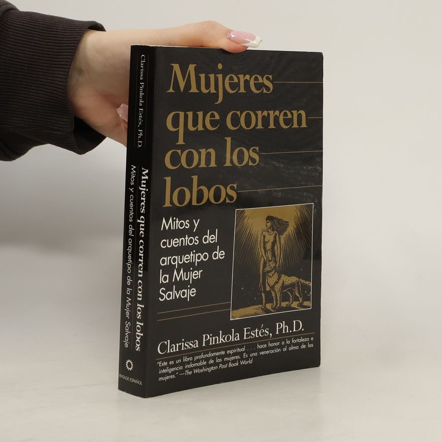 Clarissa Pinkola Estés Mujeres Que Corren Con Los Lobos: Mitos Y Cuentos del Arquetipo de la Mujer Salvaje