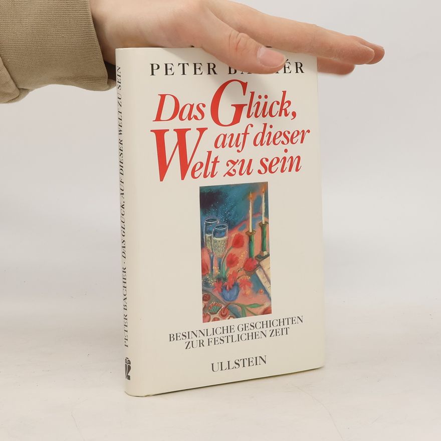 Peter Bachér Das Glück, auf dieser Welt zu sein