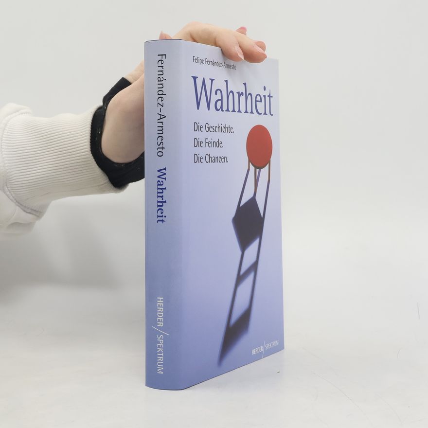 Felipe Fernández-Armesto Wahrheit. Die Geschichte. Die Feinde. Die Chancen