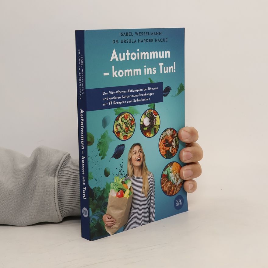 Isabel Wesselmann Autoimmun - komm ins Tun!: Der Vier-Wochen-Aktionsplan bei Rheuma und anderen Autoimmunerkrankungen mit 77 Rezepten zum Selberkochen