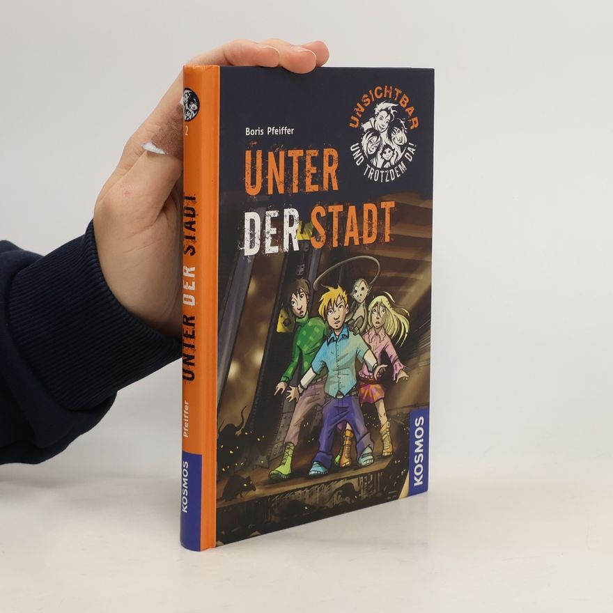 Boris Pfeiffer Unsichtbar und trotzdem da! - Unter der Stadt