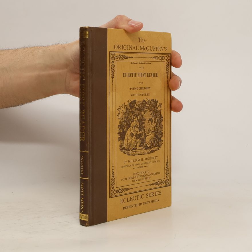 William Holmes McGuffey The Original McGuffey's Eclectic School Series: The Eclectic First Reader for Young Children
