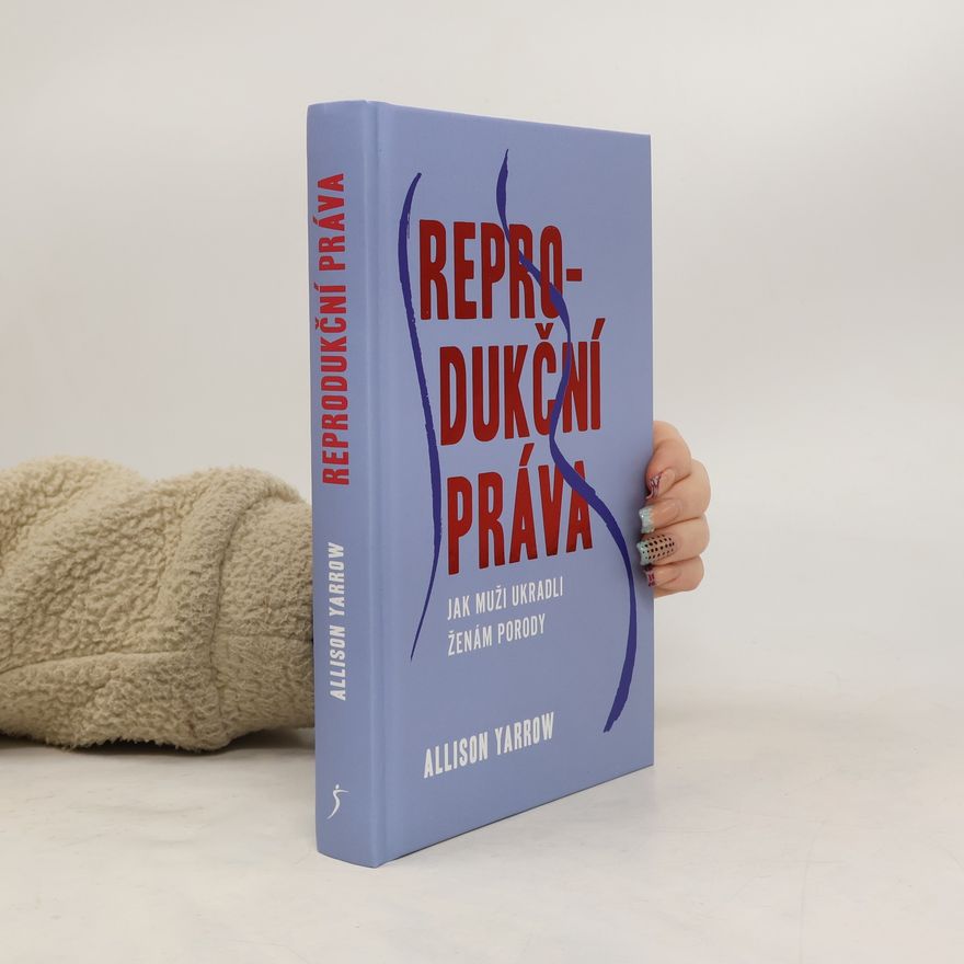 Allison Yarrow Reprodukční práva - Jak muži ukradli ženám porody