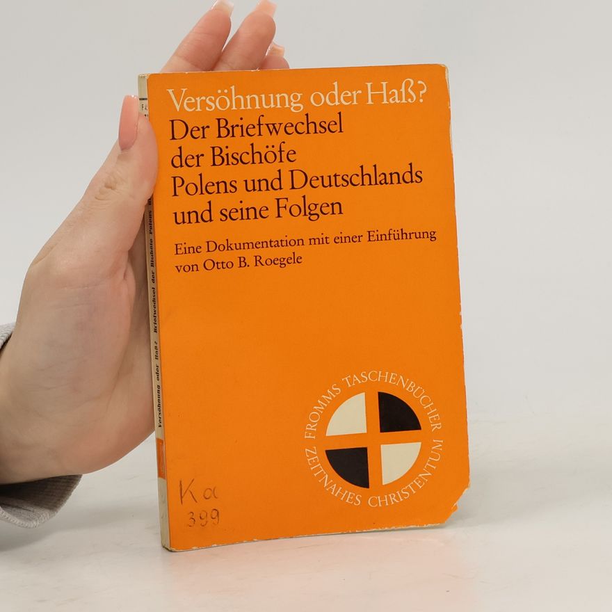 Otto Bernhard Roegele Versöhnung oder Hass? Der Briefwechsel der Bischöfe Polens und Deutschlands und seine Folgen.