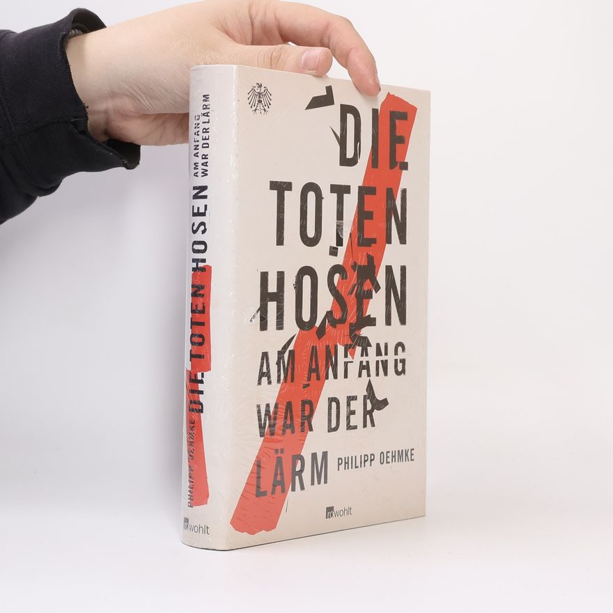 Philipp Oehmke Die Toten Hosen - Am Anfang war der Lärm
