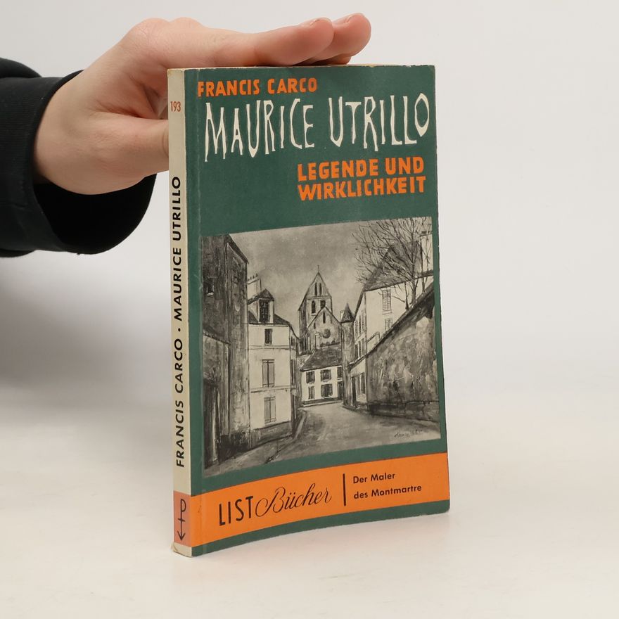 Francis Carco Maurice Utrillo. Legende und Wirklichkeit
