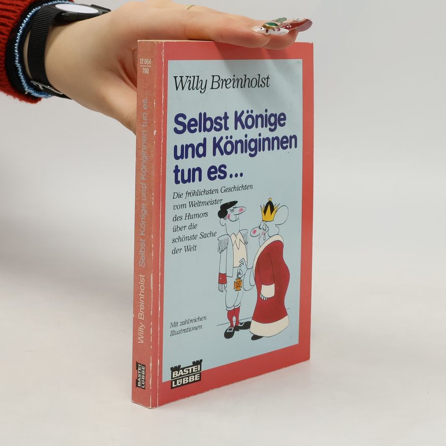 Willy Breinholst Selbst Könige und Königinnen tun es . . .. Die fröhlichsten Geschichten vom Weltmeister des Humors über die schönste Sache der Welt