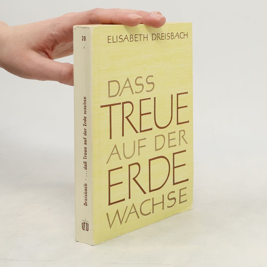 Elisabeth Dreisbach Das Treue auf der Erde wachse