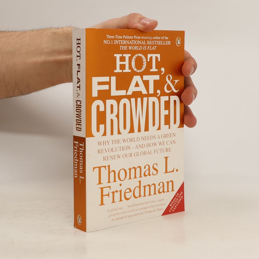 Thomas L. Friedman Hot, flat, and crowded : why the world needs a green revolution