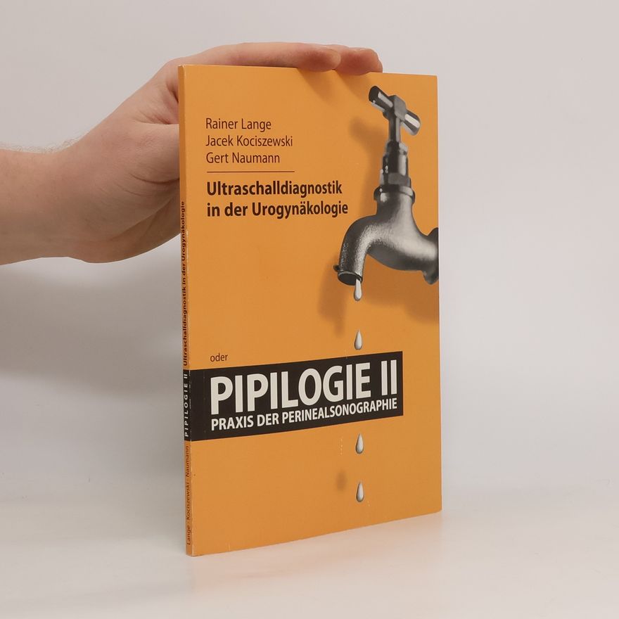 Rainer Lange Ultraschalldiagnostik in der Urogynäkologie oder Pipilogie II, Praxis der Perinealsonographie