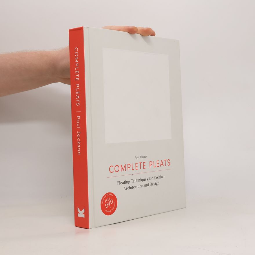 Paul Jackson Complete pleats : pleating techniques for fashion, architecture and design
