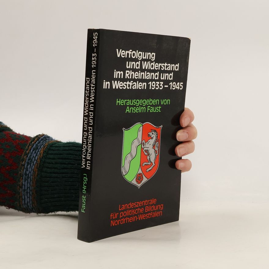Anselm Faust Verfolgung und Widerstand im Rheinland und in Westfalen, 1933-1945