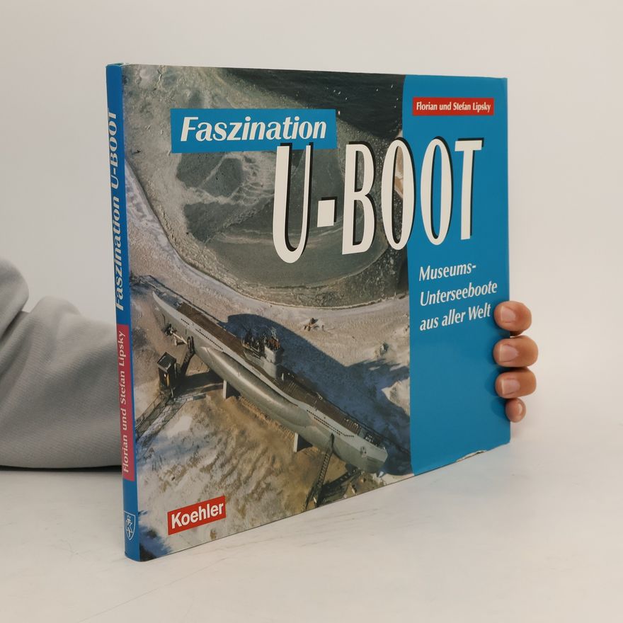 Florian Lipsky Faszination U-Boot. Museums-Unterseeboote aus aller Welt