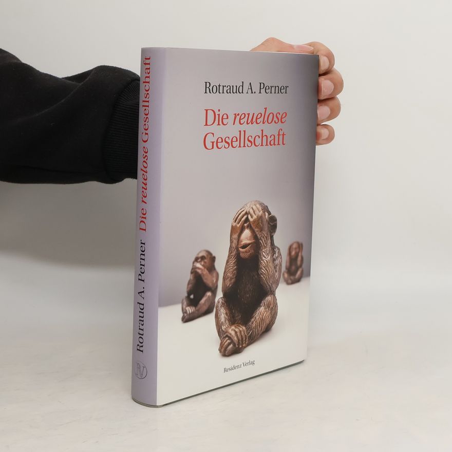 Rotraud A. Perner Die reuelose Gesellschaft