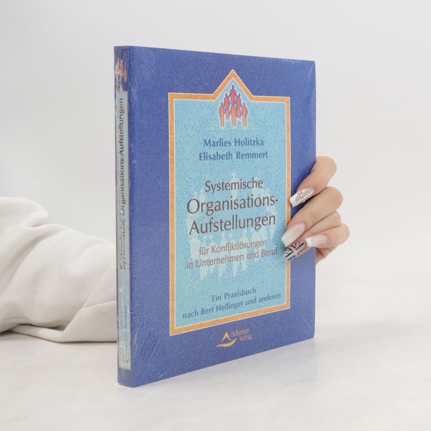 Marlies Holitzka Systemische Organisations-Aufstellungen. Für Konfliktlösungen in Unternehmen und Beruf