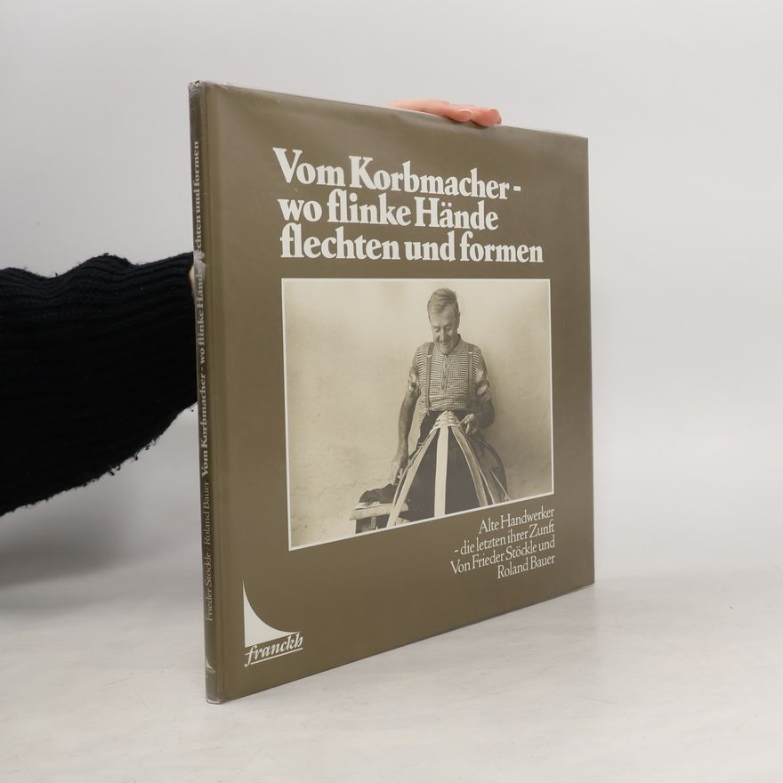 Frieder Stöckle Vom Korbmacher - wo flinke Hände flechten und formen