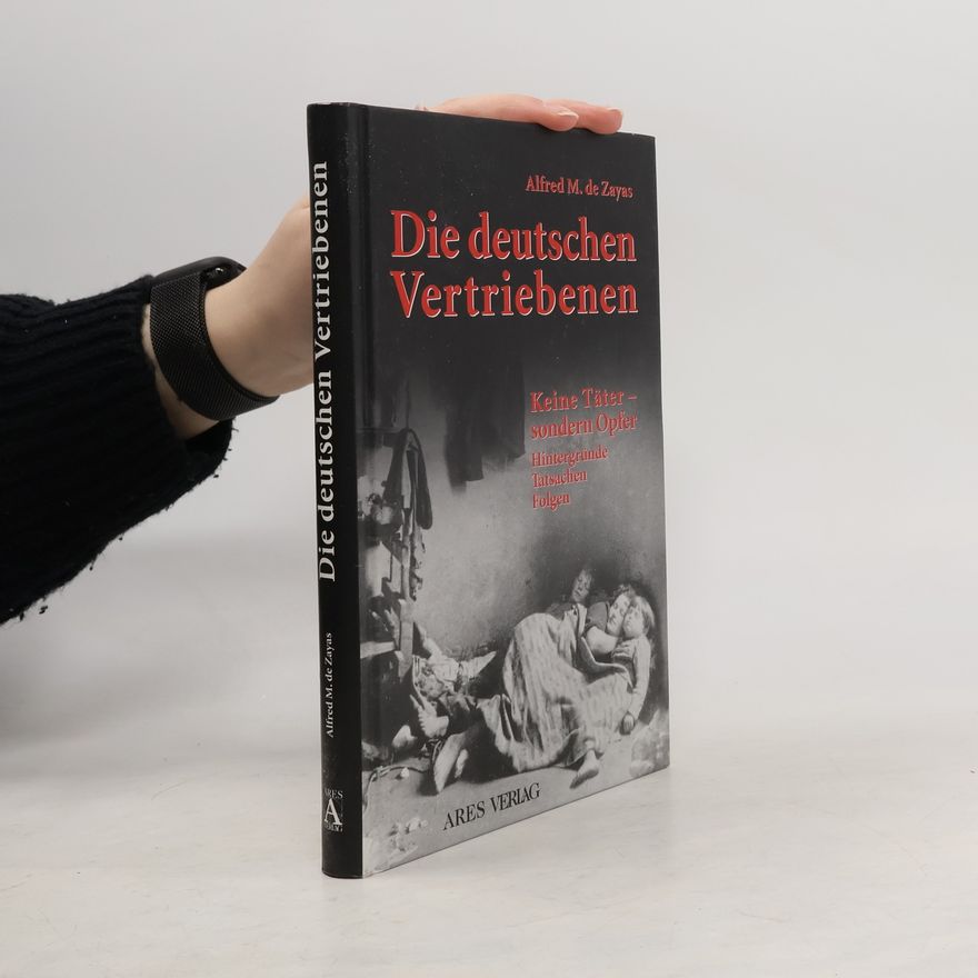 Alfred M. De Zayas Die deutschen Vertriebenen – Keine Täter sondern Opfer