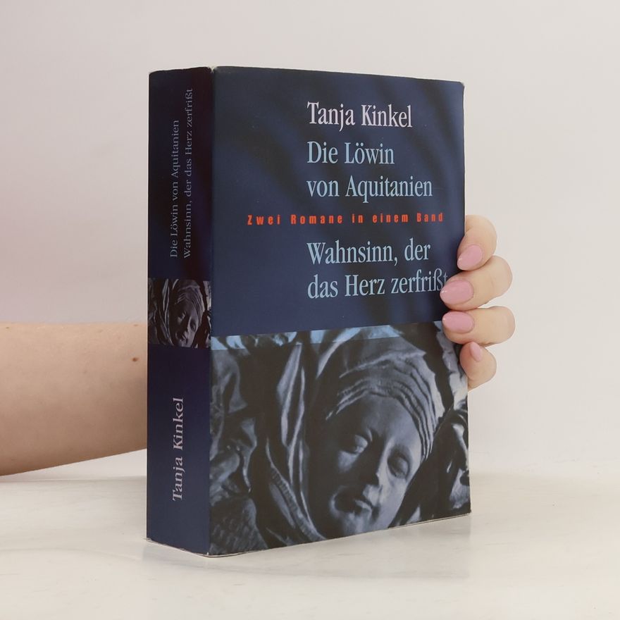 Tanja Kinkel Die Löwin von Aquitanien / Wahnsinn, der das Herz zerfrißt
