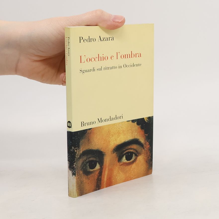 Pedro Azara L'occhio e l'ombra. Sguardi sul ritratto in Occidente