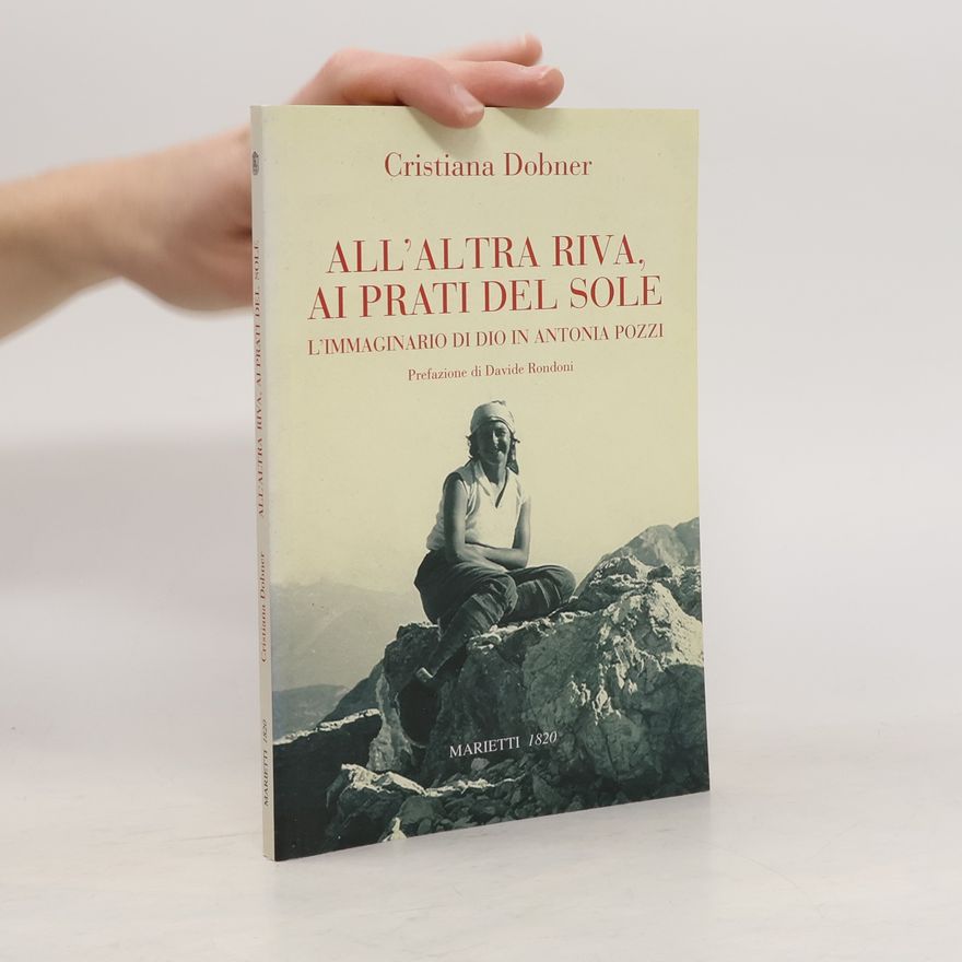 Cristiana Dobner Biblioteca di Bailamme - 11: All'altra riva, ai prati del sole. L'immaginario di Dio in Antonia Pozzi