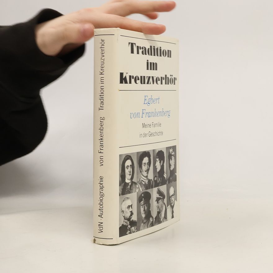 Egbert von Frankenberg Tradition im Kreuzverhör. Meine Familie in der Geschichte.