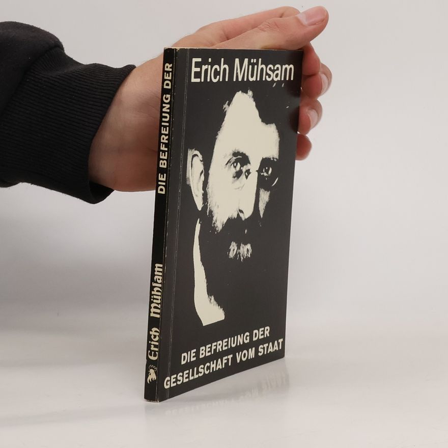 Erich Mühsam Die Befreiung der Gesellschaft vom Staat