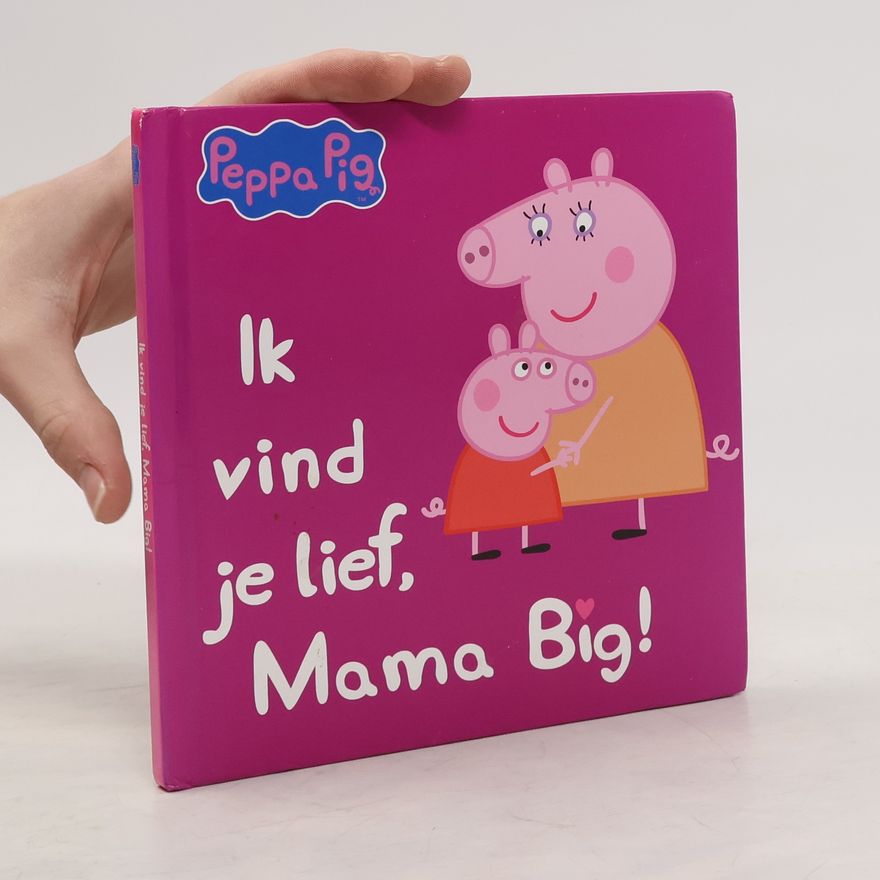 Various authors Peppa Pig: Ik vind je lief, Mama Big!