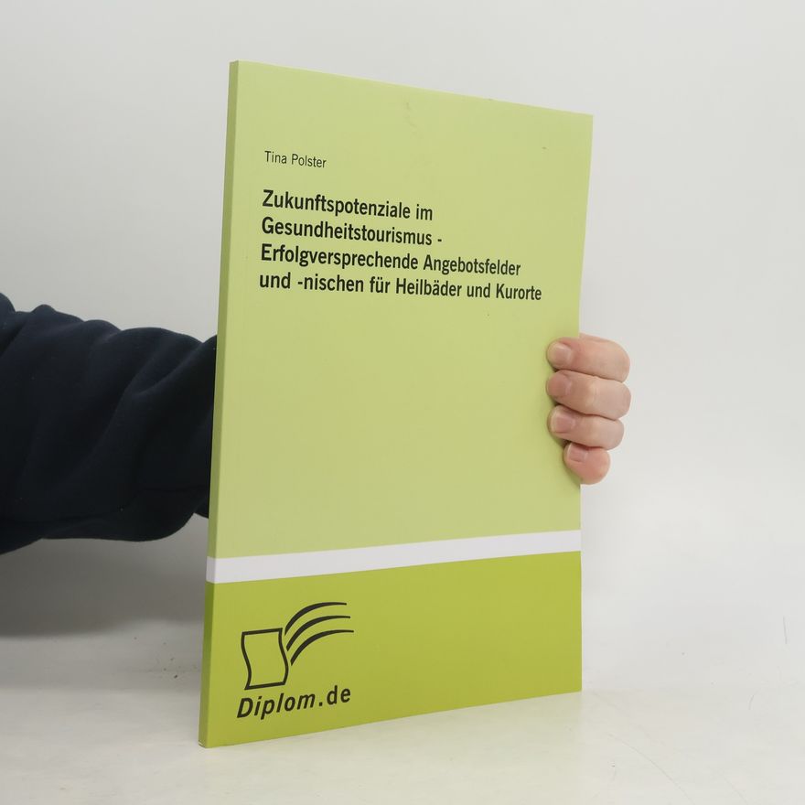 Tina Polster Zukunftspotenziale im Gesundheitstourismus - Erfolgversprechende Angebotsfelder und -nischen für Heilbäder und Kurorte