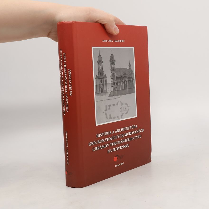 Anton Líška História a architektúra gréckokatolíckych murovaných chrámov tereziánskeho typu na Slovensku