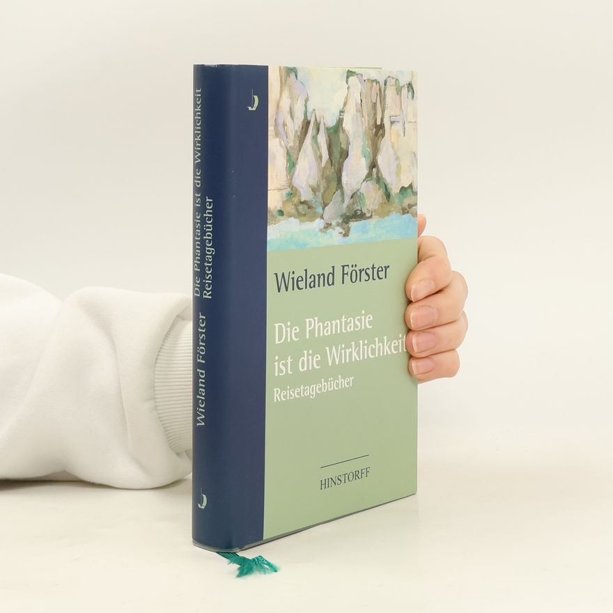 Wieland Förster Die Phantasie ist die Wirklichkeit