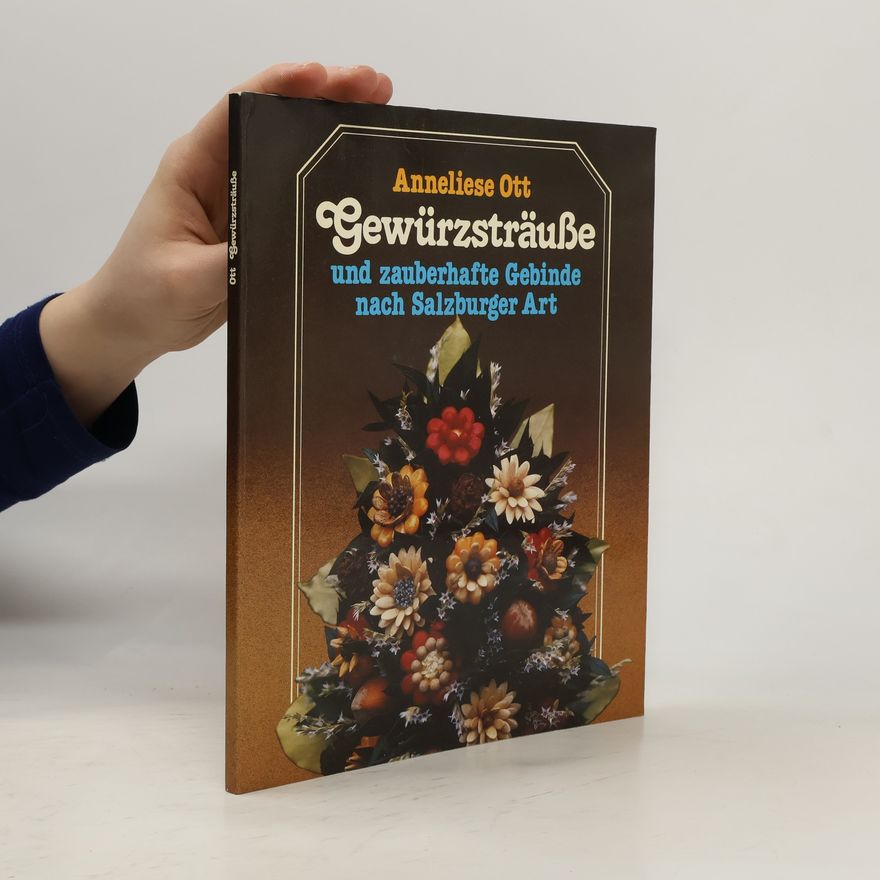 Anneliese Ott Gewürzsträuße und zauberhafte Gebinde nach Salzburger Art