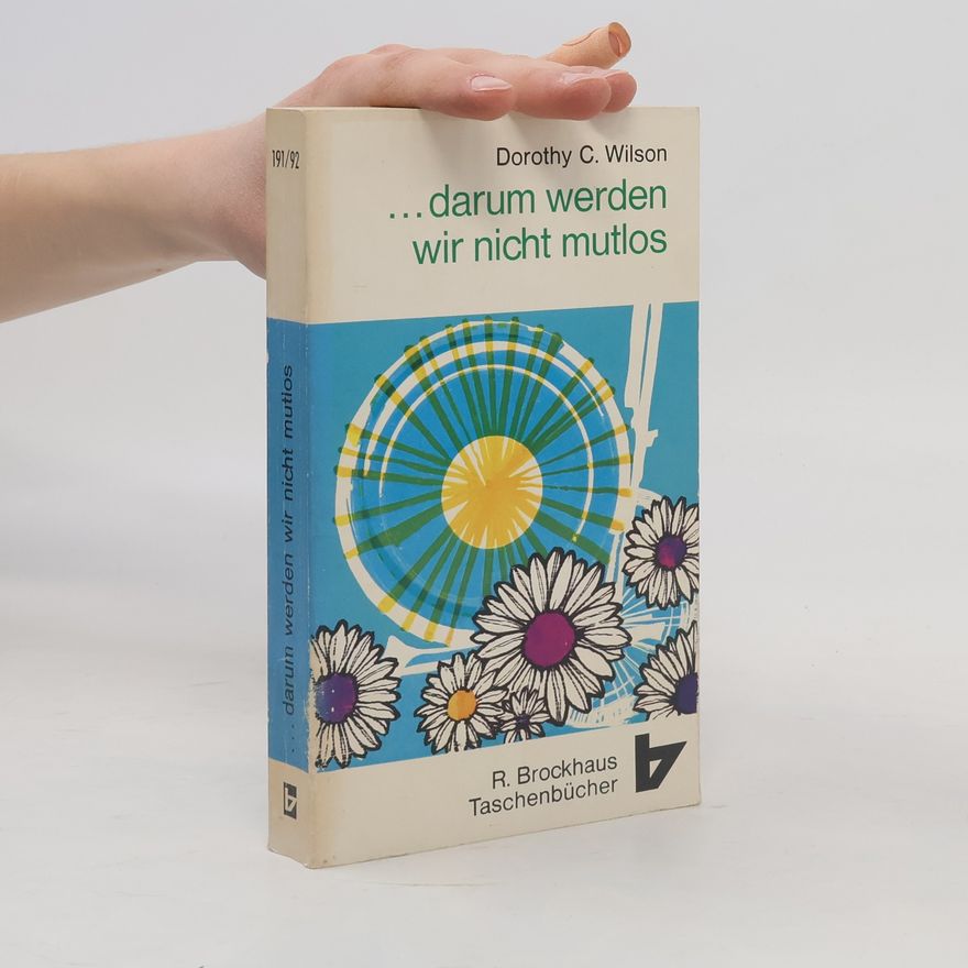 Dorothy Clarke Wilson Darum werden wir nicht mutlos
