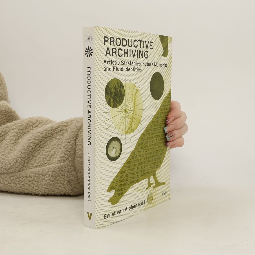 Ernst van Alphen Productive Archiving