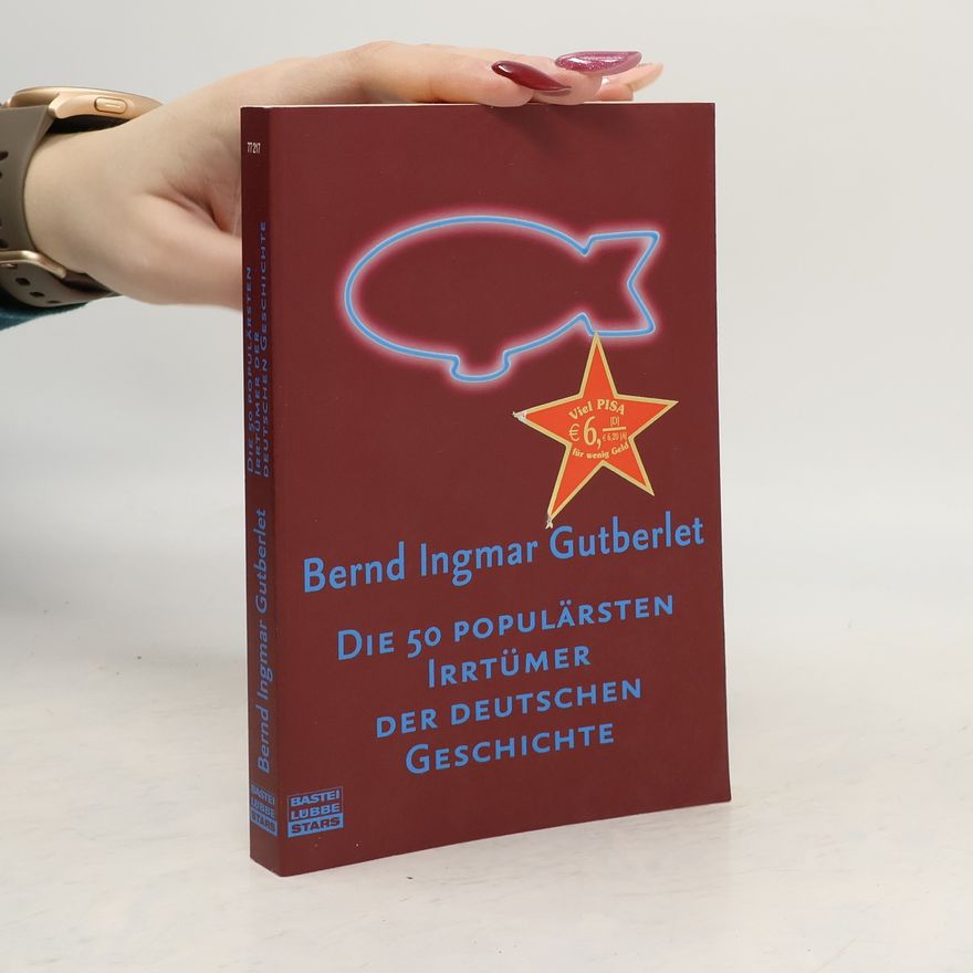 Bernd Ingmar Gutberlet Die 50 populärsten Irrtümer der deutschen Geschichte