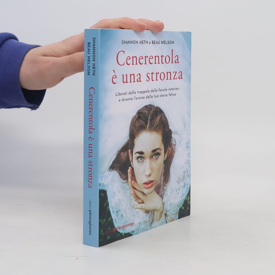 Beau Nelson Cenerentola è una stronza. Liberati dalla trappola delle favole interiori e diventa l'eroina della tua storia felice