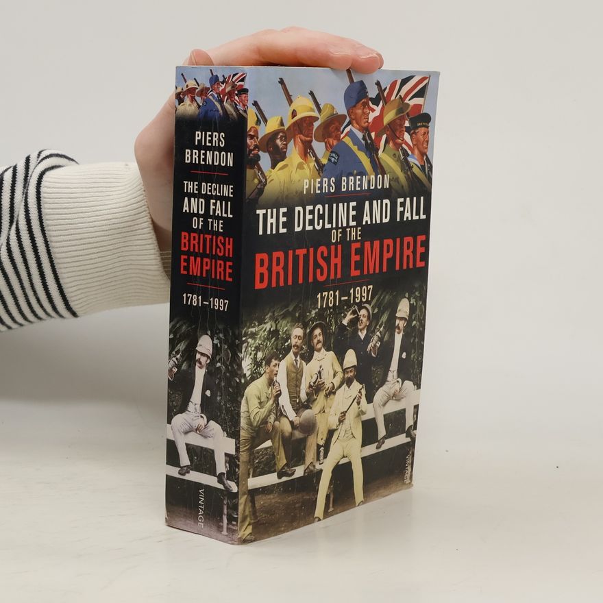 Piers Brendon The Decline and Fall of the British Empire, 1781-1997
