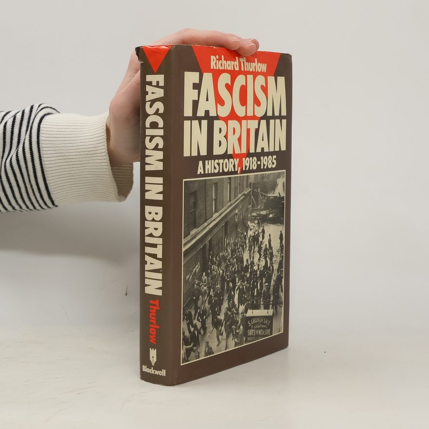 Richard Thurlow Fascism in Britain : a history, 1918-1985
