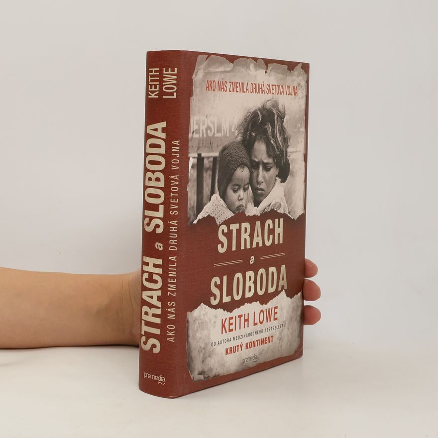 Keith Lowe Strach a sloboda: Ako nás zmenila druhá svetová vojna