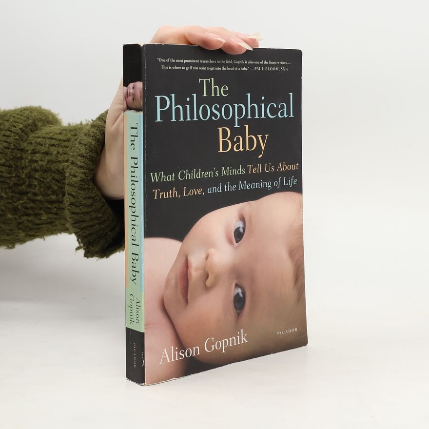 Alison Gopnik The Philosophical Baby: What Children's Minds Tell Us about Truth, Love, and the Meaning of Life