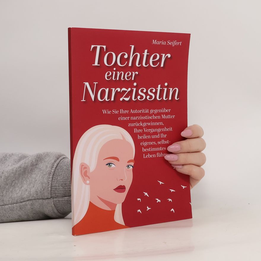 Maria Seifert Tochter einer Narzisstin - Wie Sie Ihre Autorität gegenüber einer narzisstischen Mutter zurückgewinnen, Ihre Vergangenheit heilen und Ihr eigenes, selbstbestimmtes Leben führen