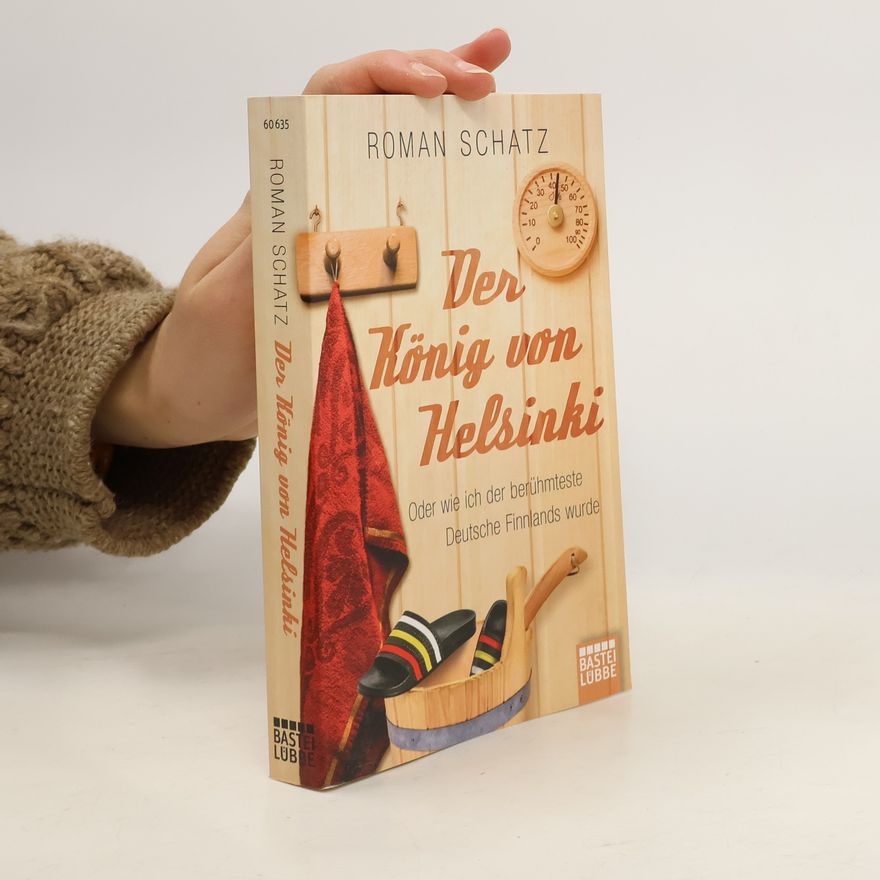Roman Schatz Der König von Helsinki oder wie ich der berühmteste Deutsche Finnlands wurde